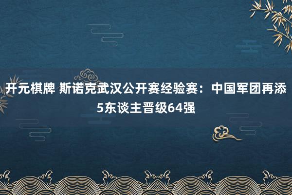 开元棋牌 斯诺克武汉公开赛经验赛：中国军团再添5东谈主晋级64强